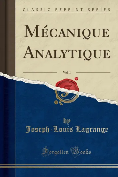 Обложка книги Mecanique Analytique, Vol. 1 (Classic Reprint), Joseph-Louis Lagrange