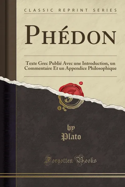 Обложка книги Phedon. Texte Grec Publie Avec une Introduction, un Commentaire Et un Appendice Philosophique (Classic Reprint), Plato Plato