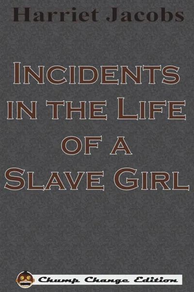 Обложка книги Incidents in the Life of a Slave Girl (Chump Change Edition), Harriet Jacobs