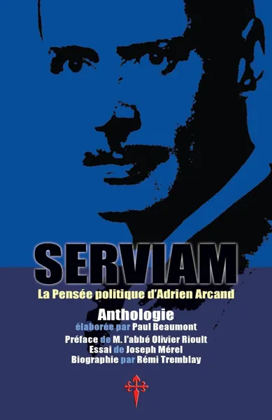 Обложка книги Serviam, la Pensee politique d.Adrien Arcand, Adrien Arcand, Joseph Mérel