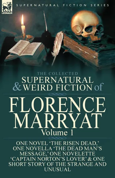 Обложка книги The Collected Supernatural and Weird Fiction of Florence Marryat. Volume 1-One Novel .The Risen Dead,. One Novella .The Dead Man.s Message,. One Novelette .Captain Norton.s Lover. . One Short Story of the Strange and Unusual, Florence Marryat