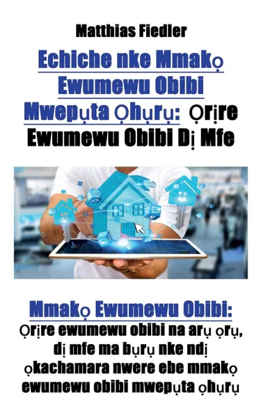 Обложка книги Echiche nke Mmako Ewumewu Obibi Mweputa Ohuru. Orire Ewumewu Obibi Di Mfe: Mmako Ewumewu Obibi: Orire ewumewu obibi na aru oru, di mfe ma buru nke ndi okachamara nwere ebe mmako ewumewu obibi mweputa ohuru, Matthias Fiedler