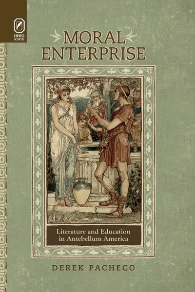 Обложка книги Moral Enterprise. Literature and Education in Antebellum America, Derek Pacheco