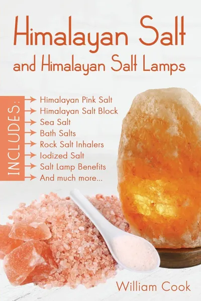 Обложка книги Himalayan Salt and Himalayan Salt Lamps. Himalayan Pink Salt, Himalayan Salt Block, Sea Salt, Bath Salts, Rock Salt Inhalers, Iodized Salt, Salt Lamp Benefits, and much more, William Cook