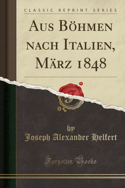 Обложка книги Aus Bohmen nach Italien, Marz 1848 (Classic Reprint), Joseph Alexander Helfert