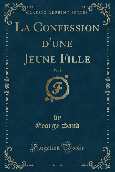Обложка книги La Confession d.une Jeune Fille, Vol. 1 (Classic Reprint), George Sand