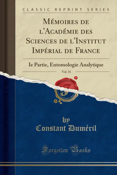 Обложка книги Memoires de l.Academie des Sciences de l.Institut Imperial de France, Vol. 31. Ie Partie, Entomologie Analytique (Classic Reprint), Constant Duméril