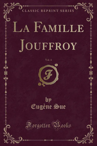 Обложка книги La Famille Jouffroy, Vol. 4 (Classic Reprint), Eugène Sue