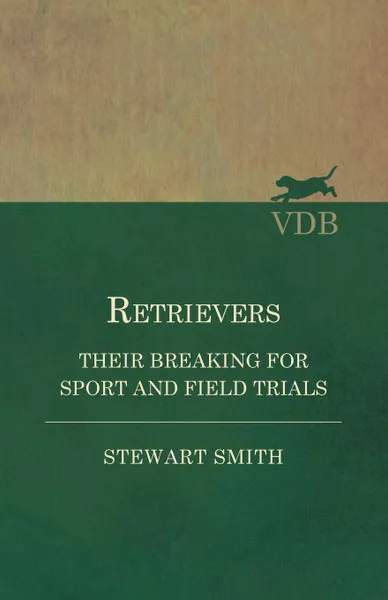 Обложка книги Retrievers - Their Breaking for Sport and Field Trials, Stewart Smith