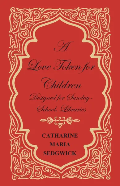 Обложка книги A Love Token for Children - Designed for Sunday-School, Libraries, Catharine Maria Sedgwick