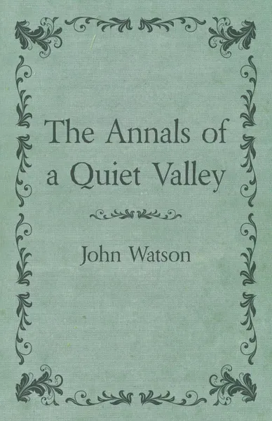 Обложка книги The Annals of a Quiet Valley, John Watson