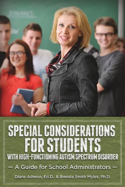 Обложка книги Special Considerations for Students with High-Functioning Autism Spectrum Disorder. A Guide for School Administrators, Diane Adreon EdD, Brenda Smith Myles PhD