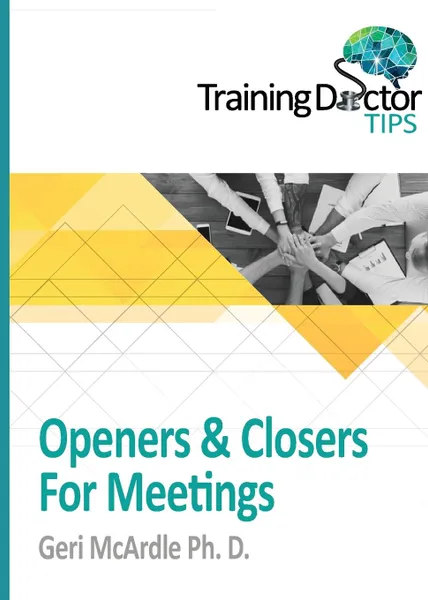 Обложка книги Openers . Closers For Meetings. TrainingDoctor Tips, Volume 1, Ph.D. Geri McArdle