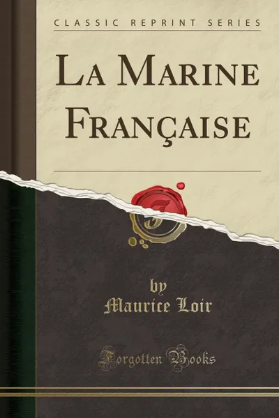 Обложка книги La Marine Francaise (Classic Reprint), Maurice Loir