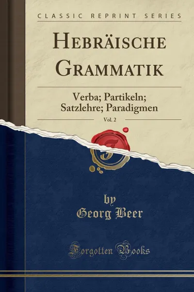 Обложка книги Hebraische Grammatik, Vol. 2. Verba; Partikeln; Satzlehre; Paradigmen (Classic Reprint), Georg Beer