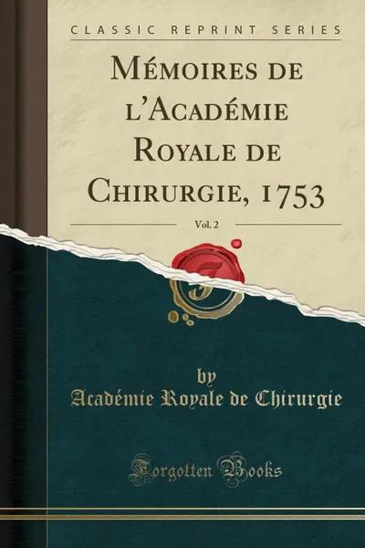 Обложка книги Memoires de l.Academie Royale de Chirurgie, 1753, Vol. 2 (Classic Reprint), Académie Royale de Chirurgie