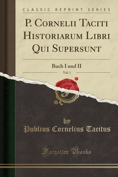 Обложка книги P. Cornelii Taciti Historiarum Libri Qui Supersunt, Vol. 1. Buch I und II (Classic Reprint), Publius Cornelius Tacitus