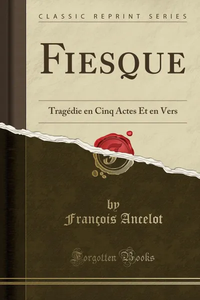 Обложка книги Fiesque. Tragedie en Cinq Actes Et en Vers (Classic Reprint), François Ancelot