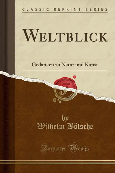 Обложка книги Weltblick. Gedanken zu Natur und Kunst (Classic Reprint), Wilhelm Bölsche