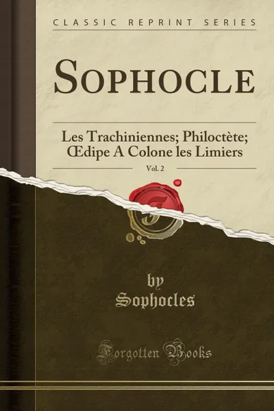 Обложка книги Sophocle, Vol. 2. Les Trachiniennes; Philoctete; OEdipe A Colone les Limiers (Classic Reprint), Sophocles Sophocles