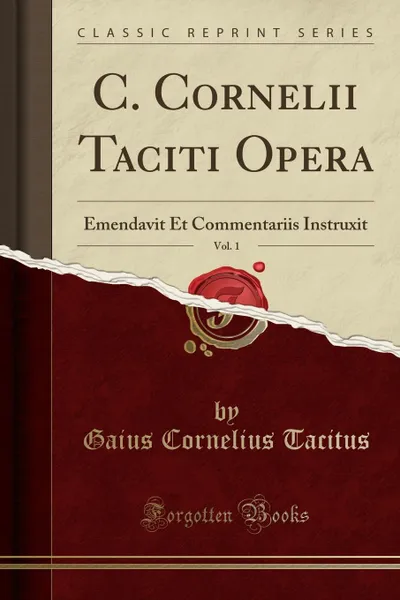 Обложка книги C. Cornelii Taciti Opera, Vol. 1. Emendavit Et Commentariis Instruxit (Classic Reprint), Gaius Cornelius Tacitus