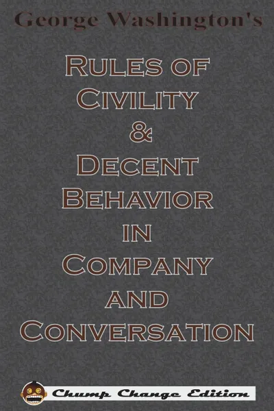 Обложка книги George Washington.s Rules of Civility . Decent Behavior in Company and Conversation (Chump Change Edition), George Washington