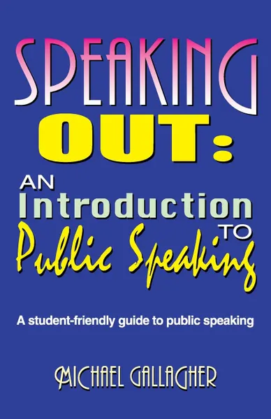 Обложка книги Speaking Out. An Introduction to Public Speaking: A Student-Friendly Guide to Public Speaking, Michael Gallagher