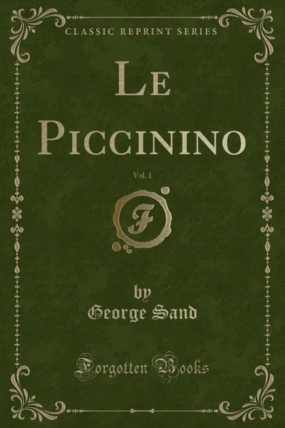 Обложка книги Le Piccinino, Vol. 1 (Classic Reprint), George Sand