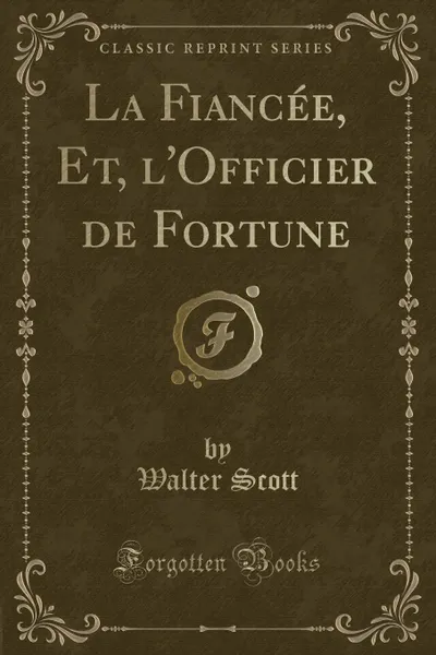 Обложка книги La Fiancee, Et, l.Officier de Fortune (Classic Reprint), Walter Scott