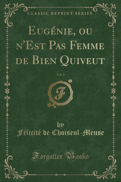 Обложка книги Eugenie, ou n.Est Pas Femme de Bien Quiveut, Vol. 1 (Classic Reprint), Félicité de Choiseul-Meuse