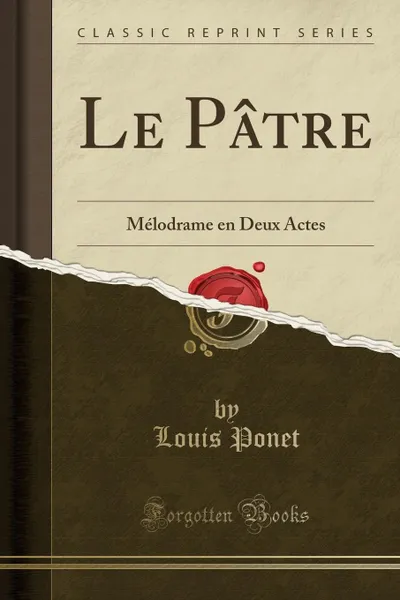 Обложка книги Le Patre. Melodrame en Deux Actes (Classic Reprint), Louis Ponet