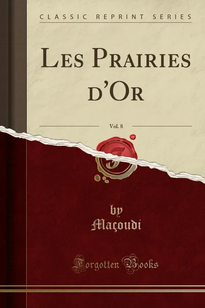 Обложка книги Les Prairies d.Or, Vol. 8 (Classic Reprint), Maçoudi Maçoudi