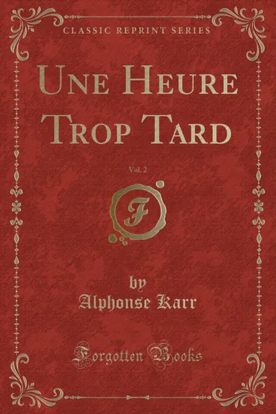 Обложка книги Une Heure Trop Tard, Vol. 2 (Classic Reprint), Alphonse Karr