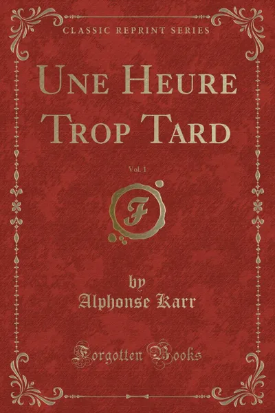 Обложка книги Une Heure Trop Tard, Vol. 1 (Classic Reprint), Alphonse Karr