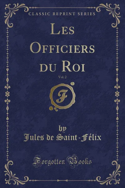 Обложка книги Les Officiers du Roi, Vol. 2 (Classic Reprint), Jules de Saint-Félix