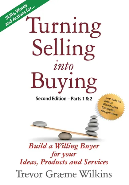 Обложка книги Turning Selling into Buying Parts 1 . 2 Second Edition. Build a Willing Buyer for what you offer, Trevor Græme Wilkins