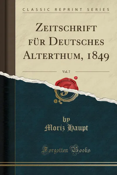 Обложка книги Zeitschrift fur Deutsches Alterthum, 1849, Vol. 7 (Classic Reprint), Moriz Haupt