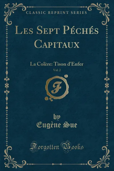 Обложка книги Les Sept Peches Capitaux, Vol. 2. La Colere: Tison d.Enfer (Classic Reprint), Eugène Sue