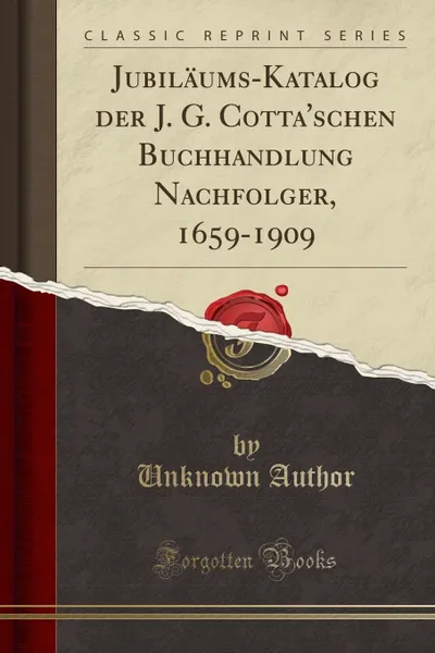 Обложка книги Jubilaums-Katalog der J. G. Cotta.schen Buchhandlung Nachfolger, 1659-1909 (Classic Reprint), Unknown Author