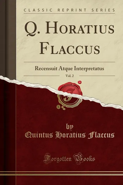 Обложка книги Q. Horatius Flaccus, Vol. 2. Recensuit Atque Interpretatus (Classic Reprint), Quintus Horatius Flaccus