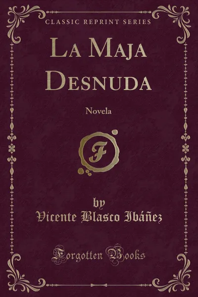 Обложка книги La Maja Desnuda. Novela (Classic Reprint), Vicente Blasco Ibáñez