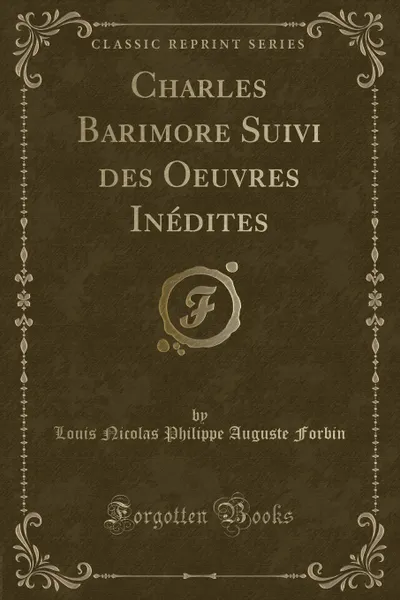 Обложка книги Charles Barimore Suivi des Oeuvres Inedites (Classic Reprint), Louis Nicolas Philippe Auguste Forbin