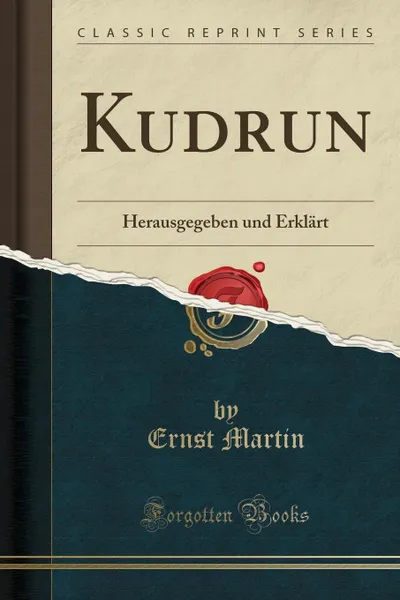 Обложка книги Kudrun. Herausgegeben und Erklart (Classic Reprint), Ernst Martin