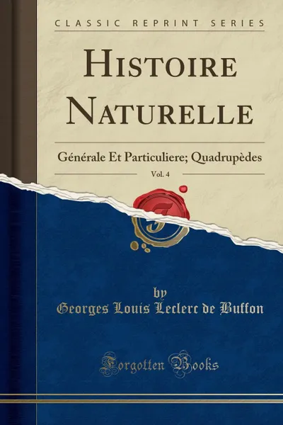 Обложка книги Histoire Naturelle, Vol. 4. Generale Et Particuliere; Quadrupedes (Classic Reprint), Georges Louis Leclerc de Buffon