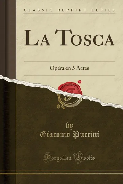 Обложка книги La Tosca. Opera en 3 Actes (Classic Reprint), Giacomo Puccini