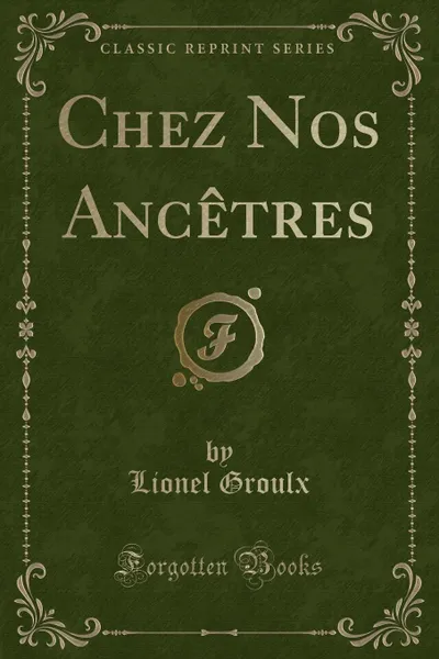 Обложка книги Chez Nos Ancetres (Classic Reprint), Lionel Groulx