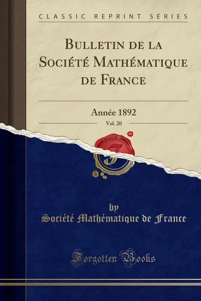 Обложка книги Bulletin de la Societe Mathematique de France, Vol. 20. Annee 1892 (Classic Reprint), Société Mathématique de France