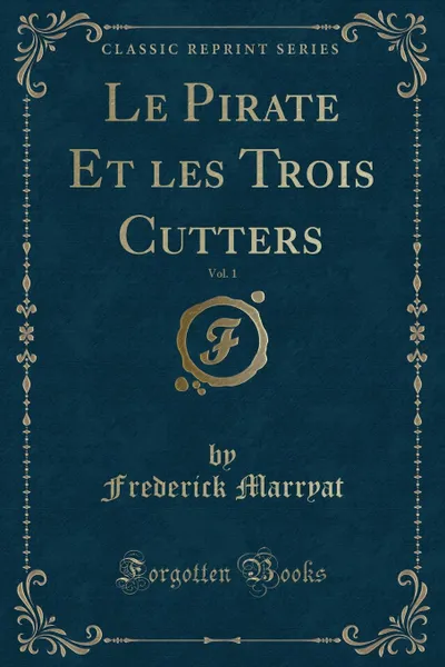 Обложка книги Le Pirate Et les Trois Cutters, Vol. 1 (Classic Reprint), Frederick Marryat