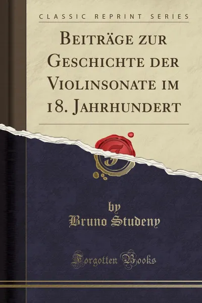 Обложка книги Beitrage zur Geschichte der Violinsonate im 18. Jahrhundert (Classic Reprint), Bruno Studeny