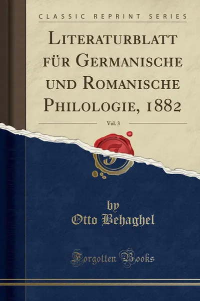 Обложка книги Literaturblatt fur Germanische und Romanische Philologie, 1882, Vol. 3 (Classic Reprint), Otto Behaghel